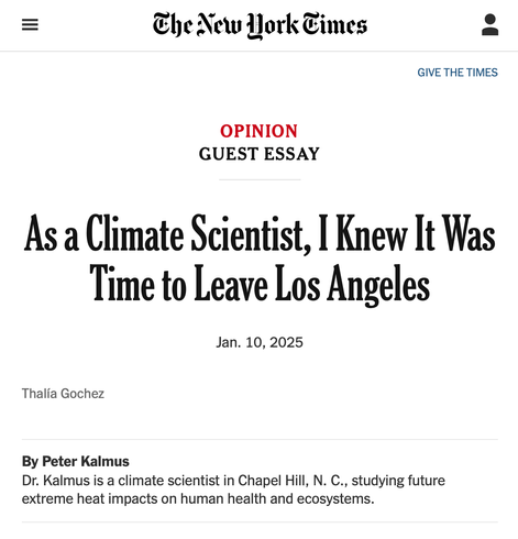OPINION
GUEST ESSAY
As a Climate Scientist, I Knew It Was Time to Leave Los Angeles
Jan. 10, 2025
By Peter Kalmus
Dr. Kalmus is a climate scientist in Chapel Hill, N. C., studying future extreme heat impacts on human health and ecosystems
