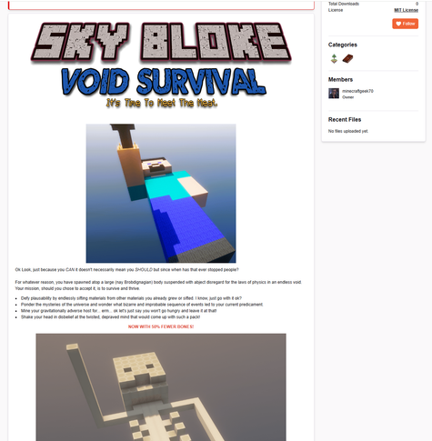 My very own curseforge modpack page, 

With a banner echoing that of the pack logo. A picture of the spawn "island" and some blurb.

"Ok Look, just because you CAN it doesn't necessarily mean you SHOULD but since when has that ever stopped people?

For whatever reason, you have spawned atop a large (nay Brobdignagian) body suspended with abject disregard for the laws of physics in an endless void.  Your mission, should you chose to accept it, is to survive and thrive.  

Defy plausability by endlessly sifting materials from other materials you already grew or sifted. I know, just go with it ok?

Ponder the mysteries of the universe and wonder what bizarre and improbable sequence of events led to your current predicament.

Mine your gravitationally adverse host for... erm... ok let's just say you won't go hungry and leave it at that!

Shake your head in disbelief at the twisted, depraved mind that would come up with such a pack!

NOW WITH 50% FEWER BONES! "

and an image of the spawn island sans flesh and just its skeleton showing.