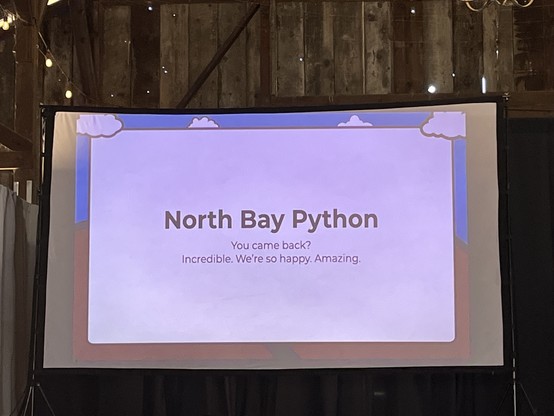 Projected slide with the text:

North Bay Python
You came back?
Incredible. We’re so happy. Amazing.