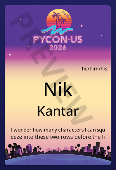 My PyCon US 2026 badge preview screenshot with my name and pronouns, and then the two custom lines as follows:
> I wonder how many characters I can squ
> eeze into these two rows before the li