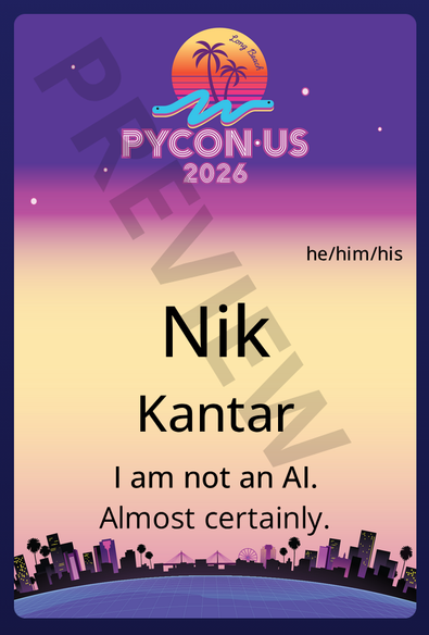 My PyCon US 2026 badge preview screenshot with my name and pronouns, and then the two custom lines as follows:
> I am not an AI.
> Almost certainly.