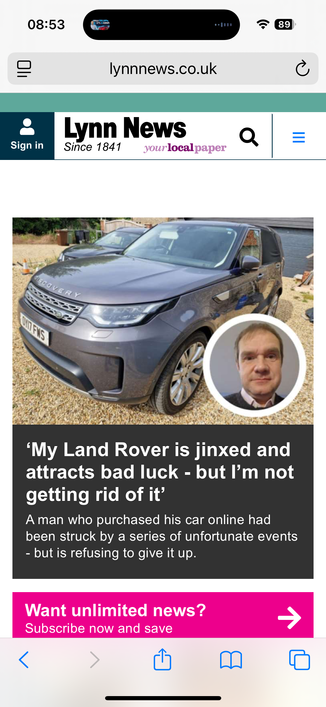 Screenshot of Lynn News front page, with an article as follows:
'My Land Rover is jinxed and
attracts bad luck - but I'm not
getting rid of it'
A man who purchased his car online had
been struck by a series of unfortunate events
- but is refusing to give it up.