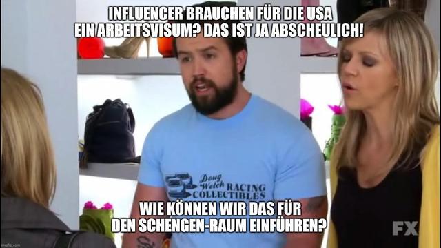 That's disgusting, where? Meme
Text:
Influencer brauchen für die USA ein Arbeitsvisum? Das ist ja abscheulich! 
Wie können wir das für den Schengen-Raum einführen?