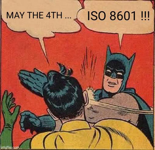 Batman watscnt Robin ab, meme.

Robin: may the 4th....
Batman: ISO 8601