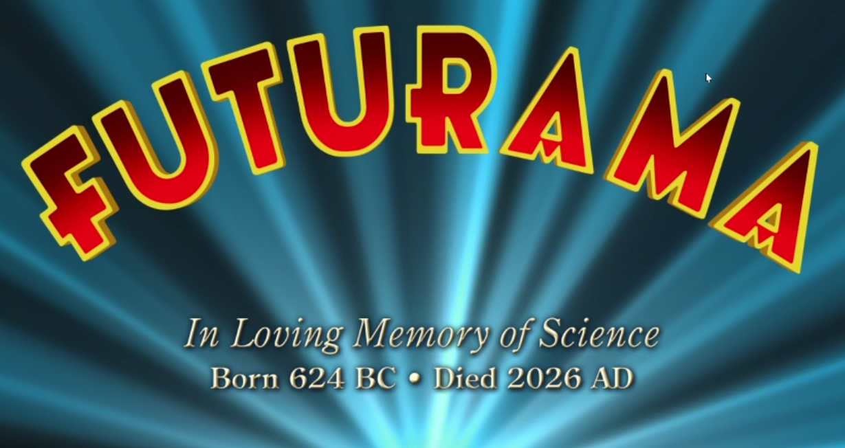 Futurama
In Loving Memory of Science
Born 623 BD * Died 2016 AD