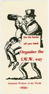 IWW cartoon showing a big-bellied plutocrat in a top hat, sucking on a bottle of champagne, while being carried on the back of a worker. Caption reads: "Get the bosses off your back. Organize the IWW way."