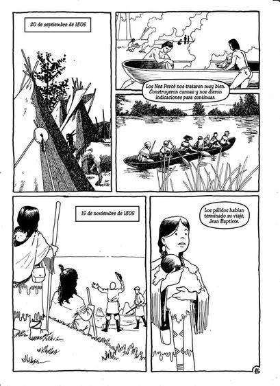 1.- Un campamento de tiendas de piel sostenidas sobre palos largos de madera, al fondo se ven nez percé y caballos y algo de vegetación alta.
Texto: 20 de septiembre de 1805.

2.- Unos nez percé fabricando canoas de madera, son troncos ahuecados en por el centro y endurecidos con fuego, las columnas de humo suben hacia el cielo.
Sakagawea (off): Los Nez Percé nos trataron muy bien. construyeron canoas y nos dieron instrucciones para continuar.

3.- Una canoa con seis miembros de la expedición río abajo, van entre cañas altas.

4.- Sakagawea, con Jean Baptiste a la espalda y sosteniendo un bastón alto, también lleva un bolso de cuero colgando, está sobre una pequeña colina, sentado un poco más abajo y al fondo está Toussaint, apoyado en su rifle, más allá, en la playa Lewis y Clark con gestos de celebración, sombrero en mano. Al fonso está el océano.

5.- Plano medio de Sakagawea sosteniendo a su bebé en brazos. Mira hacia la lejanía.
Sakagawea (off): Los pálidos habían terminado su viaje, Jean Baptiste.