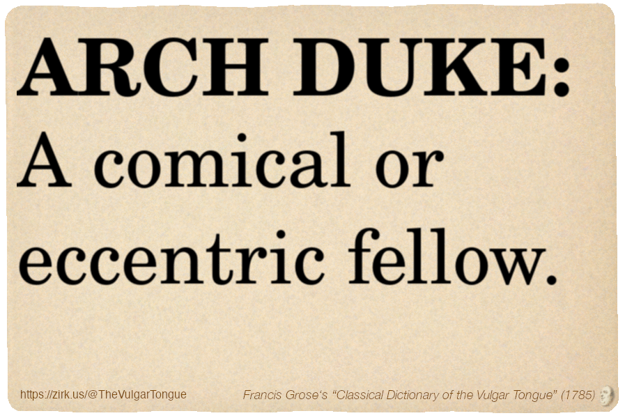 Image imitating a page from an old document, text (as in main toot):

ARCH DUKE. A comical or eccentric fellow.

A selection from Francis Grose’s “Dictionary Of The Vulgar Tongue” (1785)
