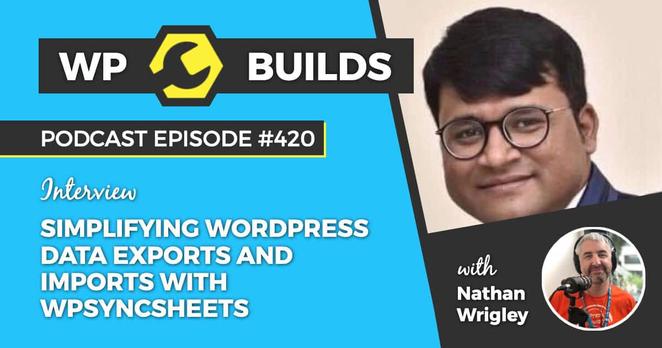 "Simplifying WordPress data exports and imports with WPSyncSheets" - WP Builds WordPress podcast #420
