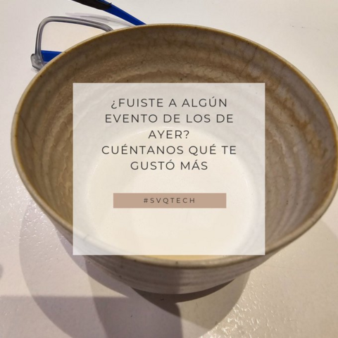 Foto decorativa de un cuenco con el texto:

"¿Fuiste a algún evento de los de ayer? Cuéntamos qué te gustó más 
#svqTech"
