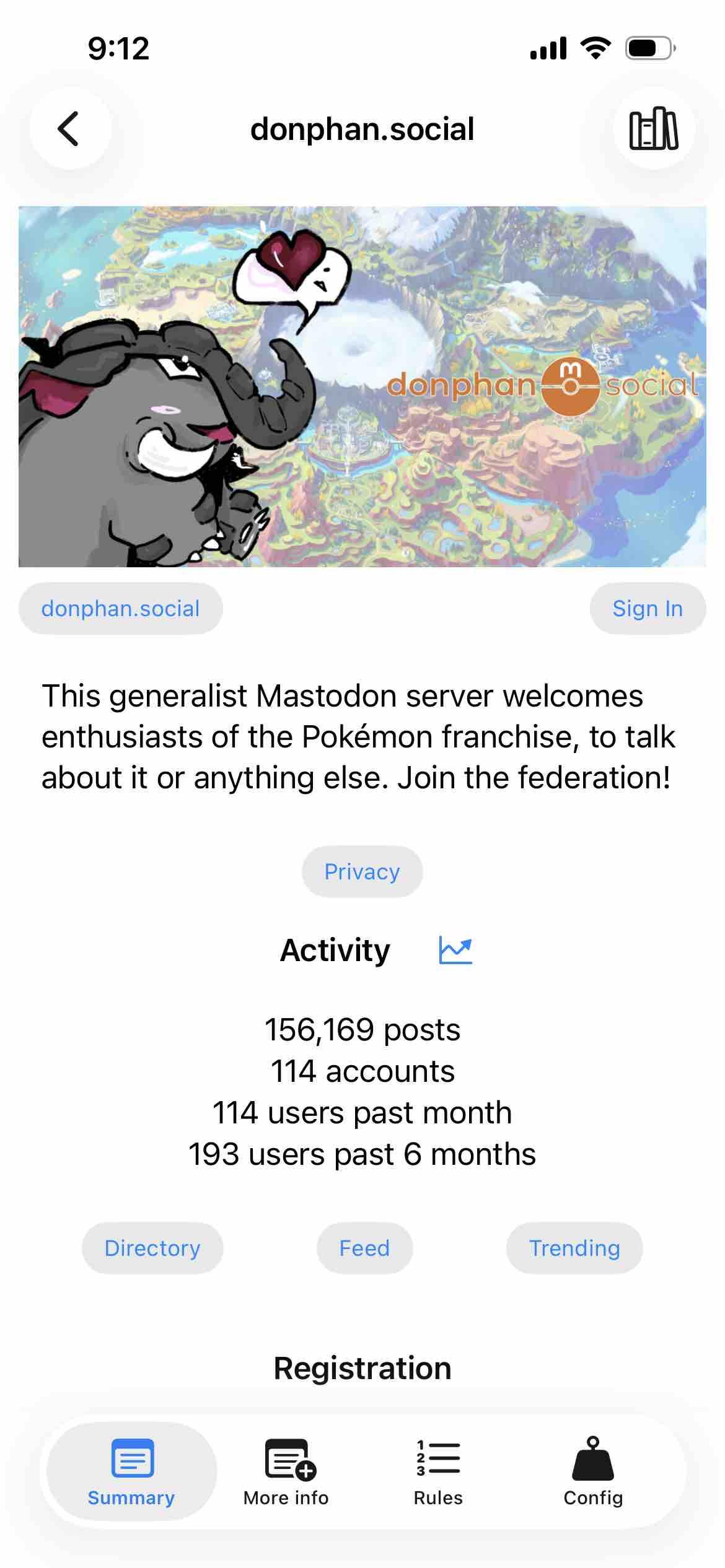 instance summary screen

Begin detected text:

9:12donphan.socialdonphan ®socialdonphan.socialSign InThis generalist Mastodon server welcomesenthusiasts of the Pokémon franchise, to talkabout it or anything else. Join the federation!PrivacyActivity156,169 posts114 accounts114 users past month193 users past 6 monthsDirectoryFeedTrendingRegistrationSummaryMore infoRulesConfig

End of detected text