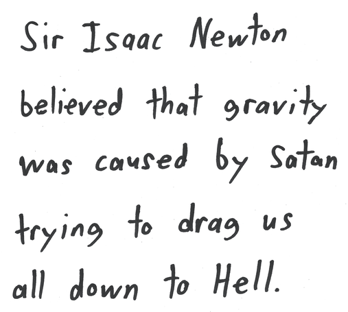 Sir Isaac Newton believed that gravity was caused by Satan trying to drag us all down to Hell.