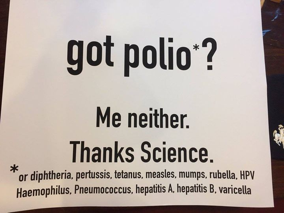 got polio*?
Me neither.
Thanks Science.

* or diphtheria, pertussis, tetanus, measles, mumps, rubella, HPV
Haemophilus, Pneumococcus, hepatitis A, hepatitis B, varicella