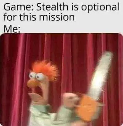 The text:
"Game: Stealth is optional for this mission"
Followed by an image of Beaker from The Muppets about to go ham with a chainsaw