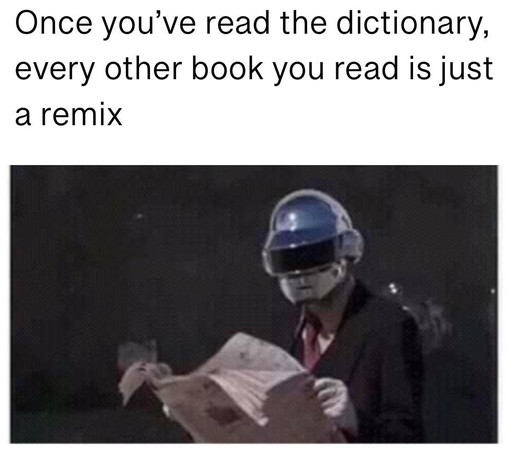 Once you've read the dictionary, every other book you read is just a remix.