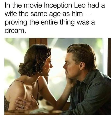 In the movie 'Inception' Leo had a wife the same age as him - proving the entire thing was a dream.