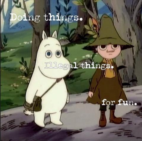 Doing things
Illegal things
For fun

*Image of a moomin and another character, kinda cute*
