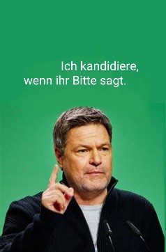 Habeck mit erhobenem Zeigefinger, spruch:
Ich kandidiere wenn ihr Bitte sagt.