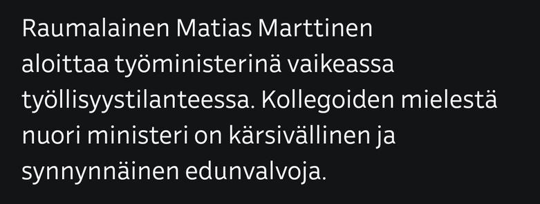 YLE: Raumalainen Matias Marttinen aloittaa työministerinä vaikeassa työllisyys­tilanteessa. Kollegoiden mielestä nuori ministeri on kärsivällinen ja synnynnäinen edunvalvoja