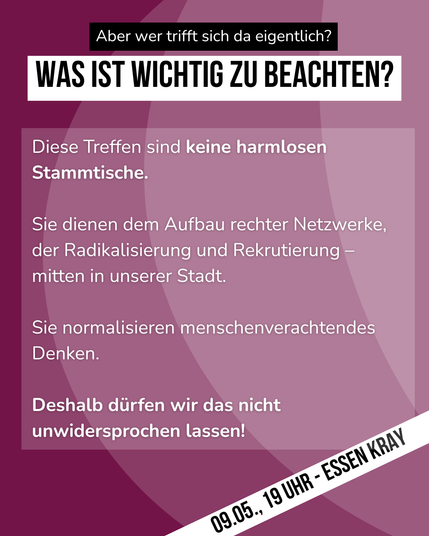 WAS IST WICHTIG ZU BEACHTEN? Diese Treffen sind keine harmlosen Stammtische.

Sie dienen dem Aufbau rechter Netzwerke,

der Radikalisierung und Rekrutierung —

mitten in unserer Stadt.

Sie normalisieren menschenverachtendes Denken.

Deshalb durfen wir das nicht unwidersprochemlasse/