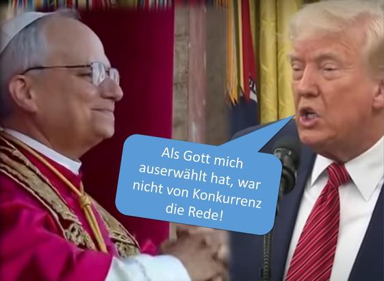 Donald Trump und Papst Leo XIV. stehen sich gegenüber und schauen sich an. Trump sagt: »Als Gott mich auserwählt hat, war nicht von Konkurrenz die Rede!«