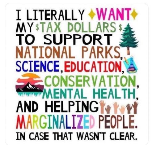 "I literally want my tax dollars to support National Parks, Science, Education, Conservation, Mental Health, and Helping Marginalized People."