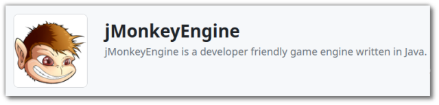 🕶️ The engine logo

📚️ jMonkeyEngine is a libre, multi-platform Java framework/engine that makes it easy to design games in Java. This modular, minimalist and flexible tool is aimed at experienced Java programmers looking for performance. Its low level of abstraction enables precise control and high graphics performance. In particular, it offers several solutions for user interface development, support for numerous rendering types, post-processing with filters (Bloom, Volumetric Light, Tone Mapping, ...), particle management, physics (via the Bullet engine), network functionalities, 3D audio, terrain generation, and a libre code library for accelerated development.
</small></i>
