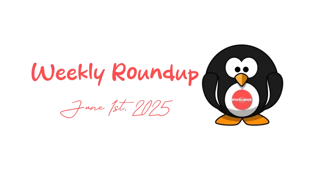 9to5Linux Weekly Roundup - June 1st, 2025