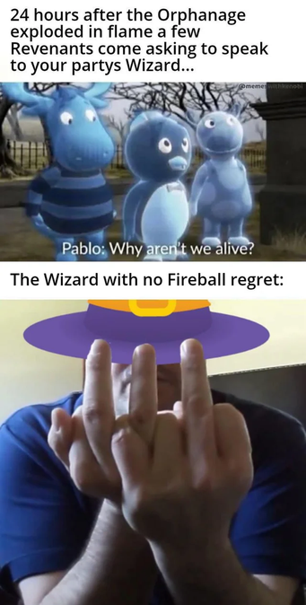 The image is a meme divided into two parts. The top part features three blue, ghost-like characters from the animated series "The Wild Thornberrys." They are standing in a graveyard-like setting with bare trees and a fence in the background. The character on the left, named Pablo, is asking, "Why aren't we alive?" The text above the characters reads, "24 hours after the Orphanage exploded in flame a few Revenants come asking to speak to your partys Wizard..."

The bottom part of the image shows a person wearing a blue shirt, with their hands raised in a gesture of frustration or regret. A wizard's hat is superimposed on their head, and they are making a rude gesture with their middle fingers. The text above this image reads, "The Wizard with no Fireball regret:"