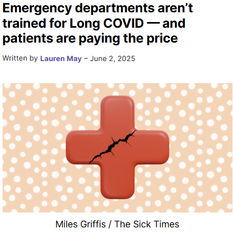 Emergency departments aren’t trained for Long COVID — and patients are paying the price
Written by

Lauren May

–

June 2, 2025
Graphic showing a red cross with a large crack running through its center, against a backdrop with small white coronavirus particles on an orange background
Miles Griffis / The Sick Times