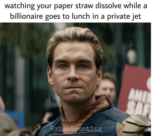 Some Marvel/DC superhero dude staring disapprovingly at the viewer like he wants to smack them.

Caption on top reads:

"watching your paper straw dissolve while a billionaire goes to lunch in a private jet"