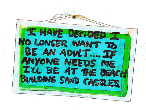 A coastal beach sign image with sea green background and red frame with the quote I have decided I no longer want to be an adult... If anyone needs me I'll be at the beach building sand castle!
