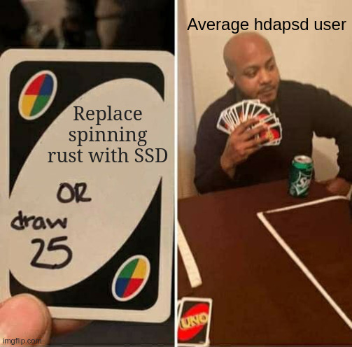 Variation of the "UNO Draw 25 Cards" meme. Two panels - the first one shows a Uno card labeled with: "Replace spinning rust with SSD". The second panel shows a sad looking man holding more than 25 cards in his hands. He is labeled with: "Average hdapsd user"