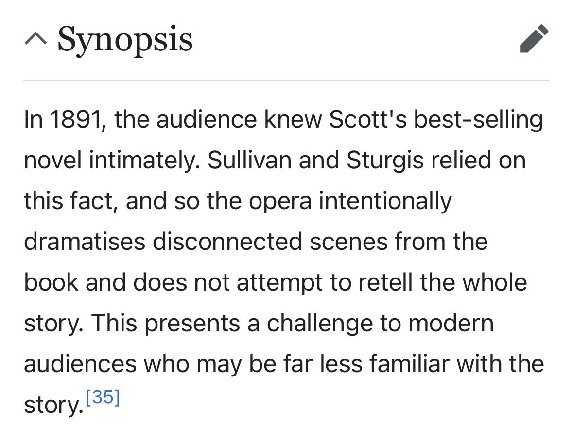 From the wiki article about the opera Ivanhoe: “In 1891, the audience knew Scott's best-selling novel intimately. Sullivan and Sturgis relied on this fact, and so the opera intentionally dramatises disconnected scenes from the book and does not attempt to retell the whole story. This presents a challenge to modern audiences who may be far less familiar with the story.”