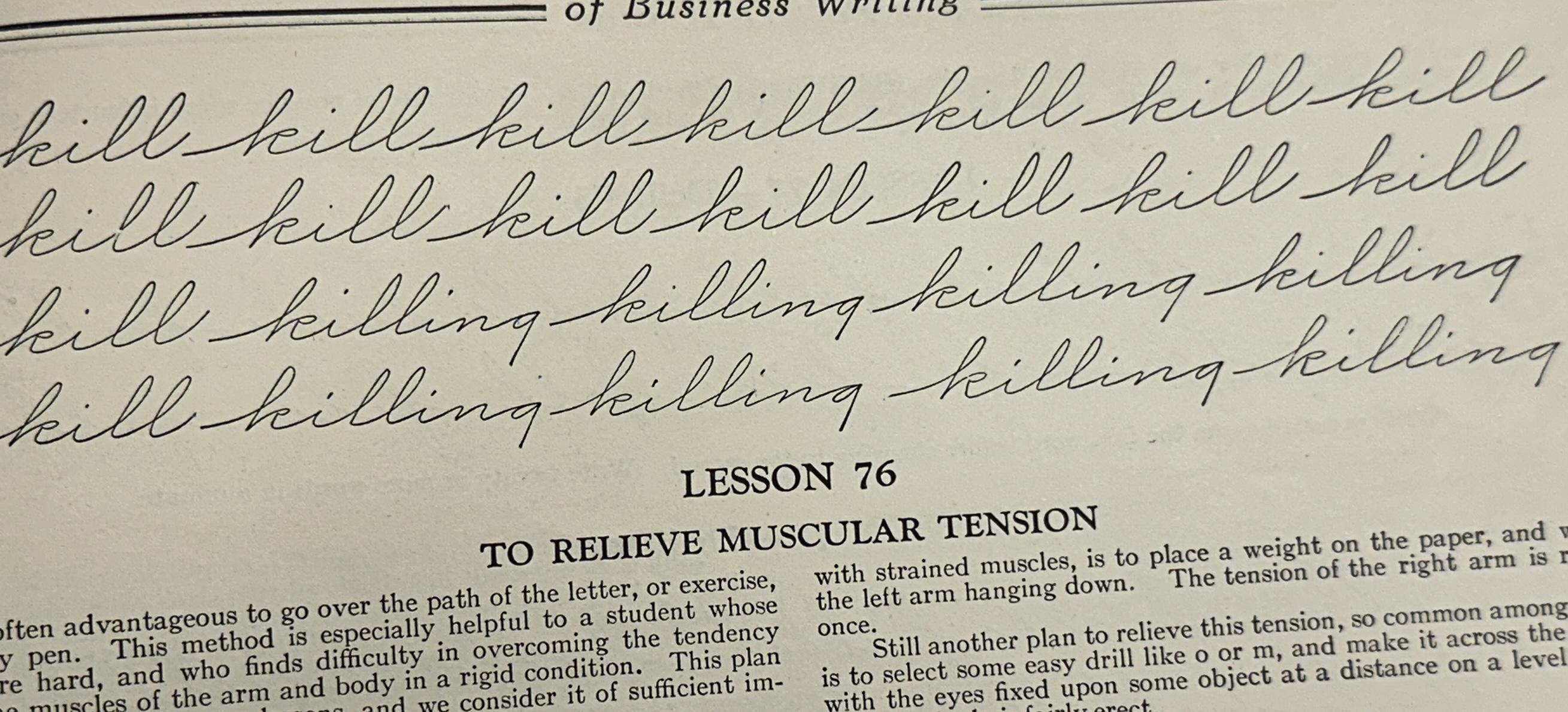 “Kill kill kill kill killing killing” etc written in a penmanship workbook. To relieve muscular tension