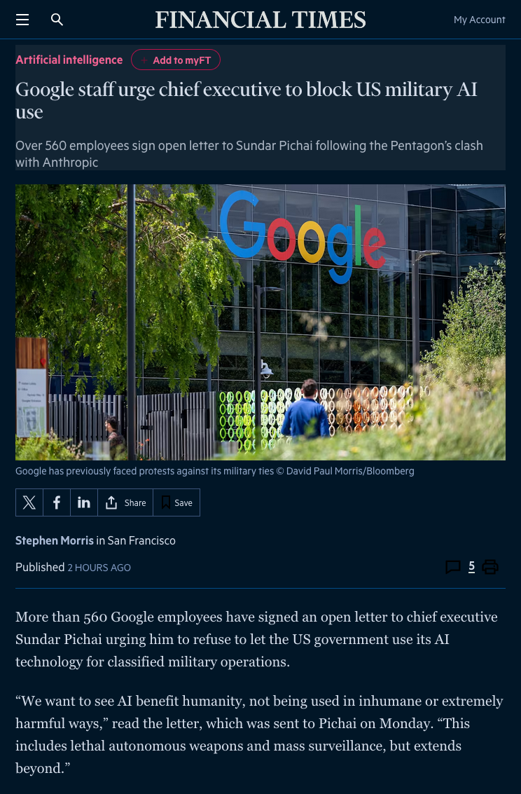 This image is a screenshot of a **Financial Times** article titled:

**"Google staff urge chief executive to block US military AI use"**

The article reports that over **560 Google employees** signed an open letter to CEO **Sundar Pichai**, urging him to refuse allowing the U.S. government to use Google’s AI technology for **classified military operations**. The letter emphasizes concerns about AI being used in **inhumane or harmful ways**, including **lethal autonomous weapons and mass surveillance**.

The article references the **Pentagon’s clash with Anthropic**, another AI company, as part of the broader context