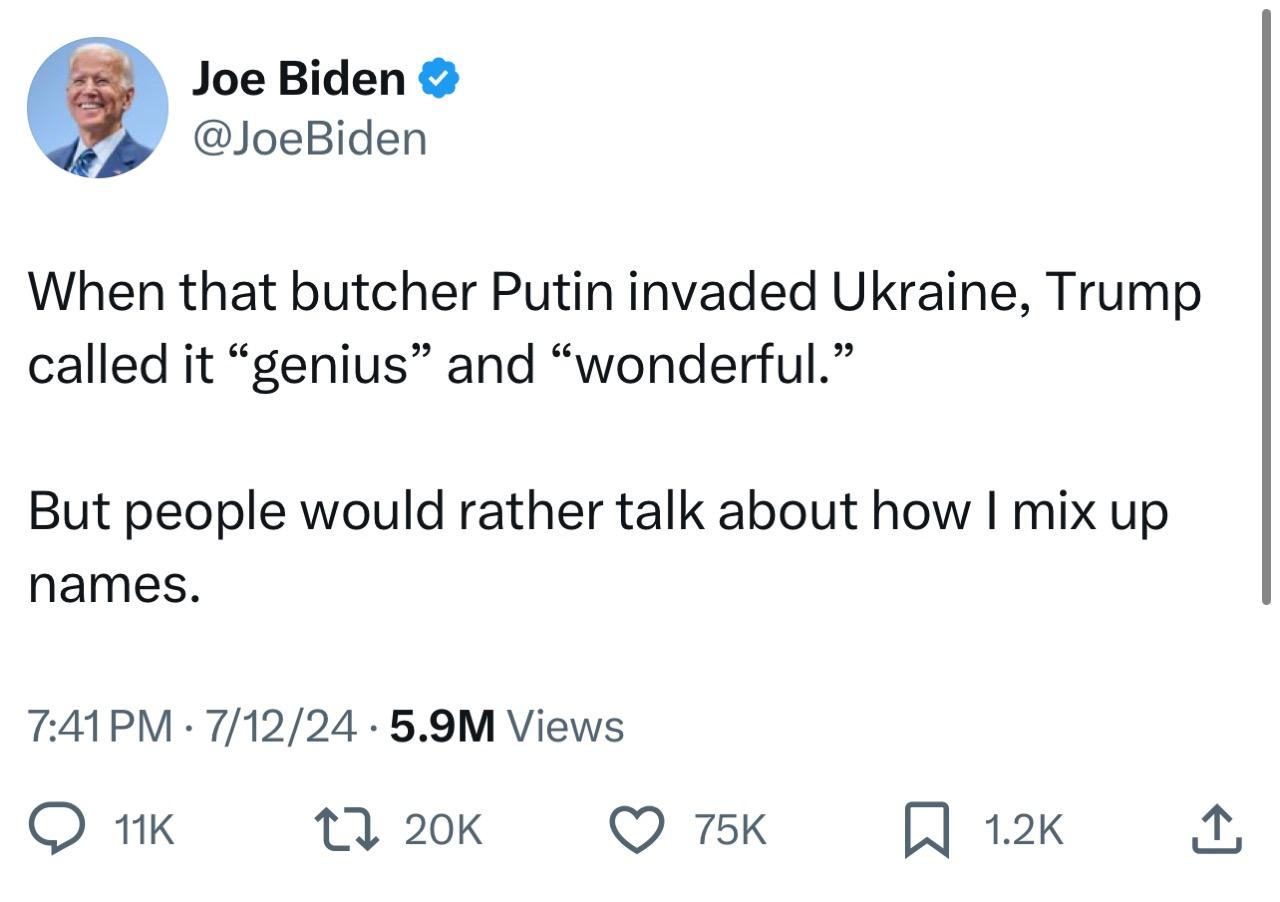 An “X” post from the account of Joe Biden “@JoeBiden/ When that butcher Putin invaded Ukraine, Trump called it "genius" and "wonderful." But people would rather talk about how I mix up names. 7:41 PM • 7/12/24 • 5.9M Views”
