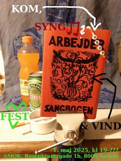 Billede af arbejdersangbog i en skruetvinge. Bag den er en øl, en abrikos-sodavand og en cigaret. Der står "Kom, syng, fest og vind" med pile til sangbogen.
Tidspunkt: 1. maj 2025 kl 19-??
Adresse: AMOK, Rosenkrantzgade 1b, 8000 Aarhus C