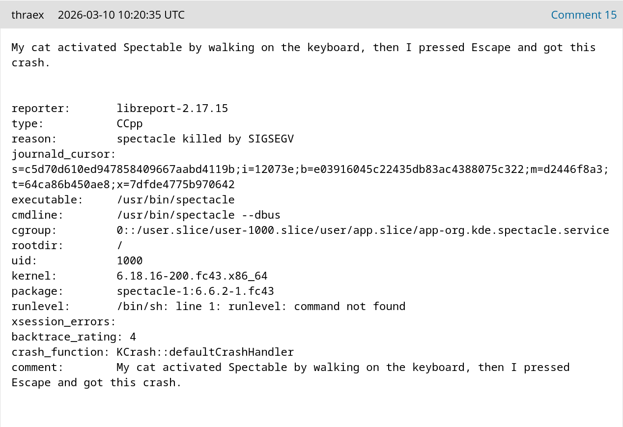 A comment in a bug report from Red Hat Bugzilla for Spectacle, a screenshot application by KDE.
The comment by thraex, which is a bug report in itself, starts with: "My cat activated Spectable by walking on the keyboard, then I pressed Escape and got this crash."