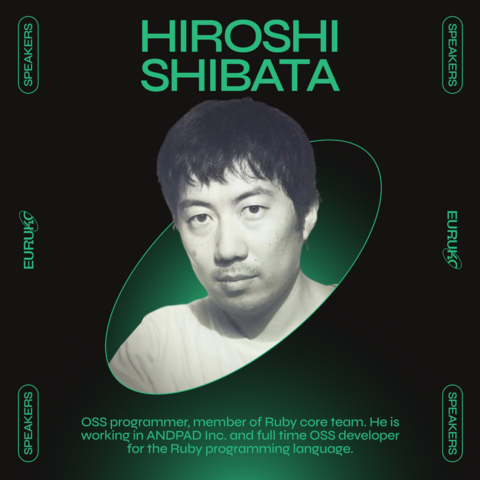 Hiroshi Shibata photo with the text: "OSS programmer, member of Ruby core team. He is working in ANDPAD Inc. and full time OSS developer for the Ruby programming language".
