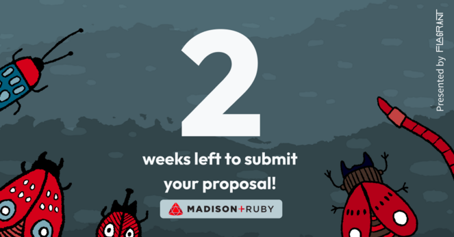 A hand-sketched style illustration of a group of bugs: a blue spotted bug with a red head, a red spotted moth, a red beetle with a black horn, a red beetle with pinchers, and a red worm; all angled towards the words: 2 weeks left to submit your proposal! Madison+ Ruby. Presented by Flagrant