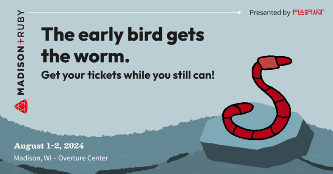 A hand-sketched style illustration of a red worm with black stripes sitting on a rock. The worm is positioned next to the words: Madison+ Ruby. The early bird gets the worm. Get your tickets while you still can! August 1-2, 2024 in Madison, WI at the Overture Center. Presented by Flagrant.