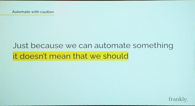 Just because we can automate something it doesn't mean that we should