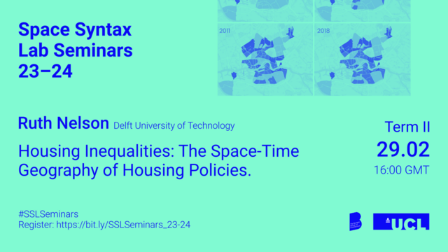 Invite for seminar. Text on image reads:
Space syntax Lab Seminars 23-24
Ruth Nelson, Delft University of Technology
"Housing Inequalities: The Space-Time Geography of Housing Policies"
term 2, 29.02, 16:00 GMT