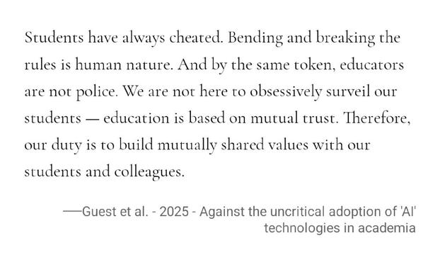 Students have always cheated. Bending and breaking the rules is human nature. And by the same token, educators are not police. We are not here to obsessively surveil our students — education is based on mutual trust. Therefore, our duty is to build mutually shared values with our students and colleagues.