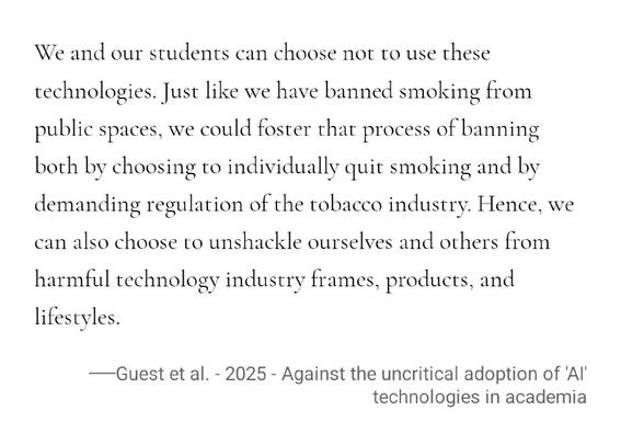 We and our students can choose not to use these technologies. Just like we have banned smoking from public spaces, we could foster that process of banning both by choosing to individually quit smoking and by demanding regulation of the tobacco industry. Hence, we can also choose to unshackle ourselves and others from harmful technology industry frames, products, and lifestyles.
