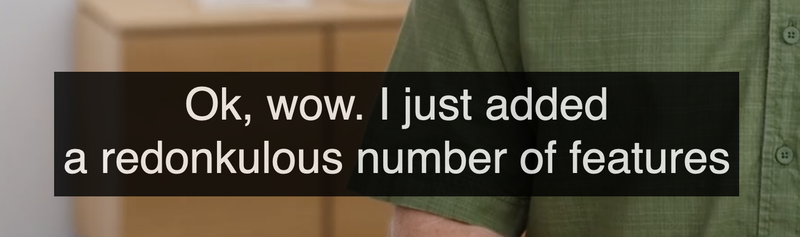 Screen shot from a WWDC video showing the caption “Ok, wow. I just added a redonkulous number of features”.