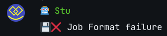 A message from our bot Stu saying: “💾❌ Job Format failure”
