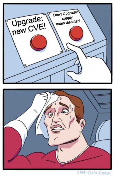 The Daily Struggle / Two Buttons meme.
Left button: “Upgrade: new CVE!”
Right button: “Don’t upgrade: supply chain disaster!”