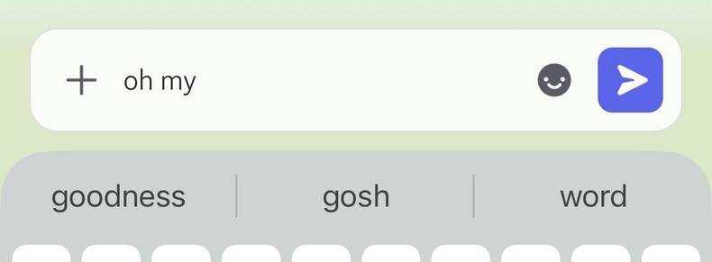 “oh my” is typed out and the autocomplete keyboard suggestions are “goodness” or “gosh” or “word”